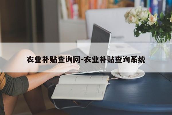 农业补贴查询网-农业补贴查询系统