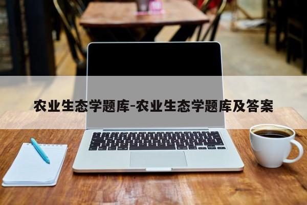 农业生态学题库-农业生态学题库及答案