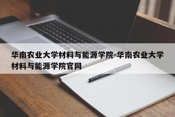 华南农业大学材料与能源学院-华南农业大学材料与能源学院官网