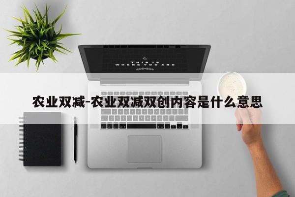 农业双减-农业双减双创内容是什么意思