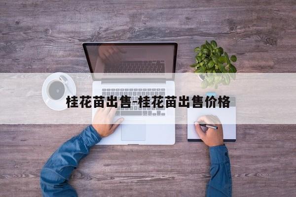 桂花苗出售-桂花苗出售价格